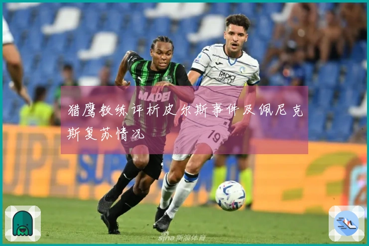 猎鹰教练评析皮尔斯事件及佩尼克斯复苏情况